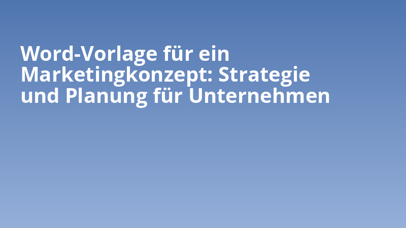 Word-Vorlage für ein Marketingkonzept: Strategie und Planung für Unternehmen