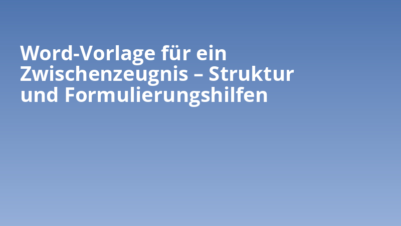 Word-Vorlage für ein Zwischenzeugnis – Struktur und Formulierungshilfen