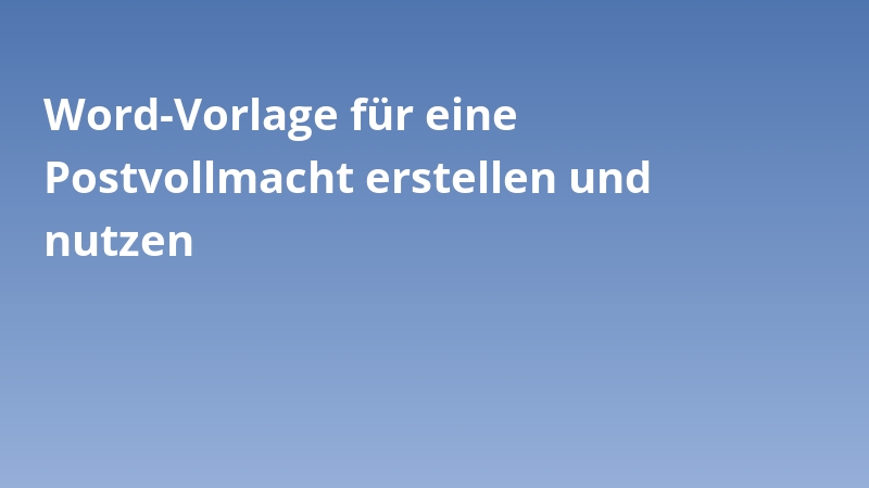 Word-Vorlage für eine Postvollmacht erstellen und nutzen