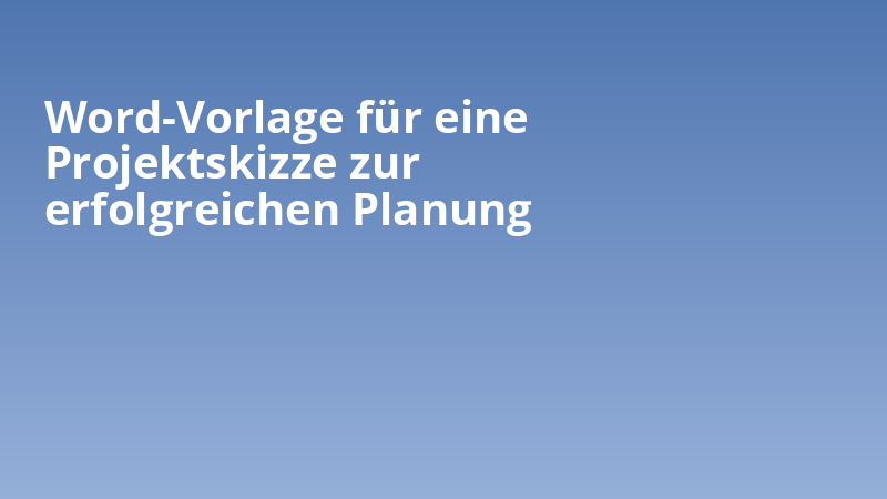 Word-Vorlage für eine Projektskizze zur erfolgreichen Planung