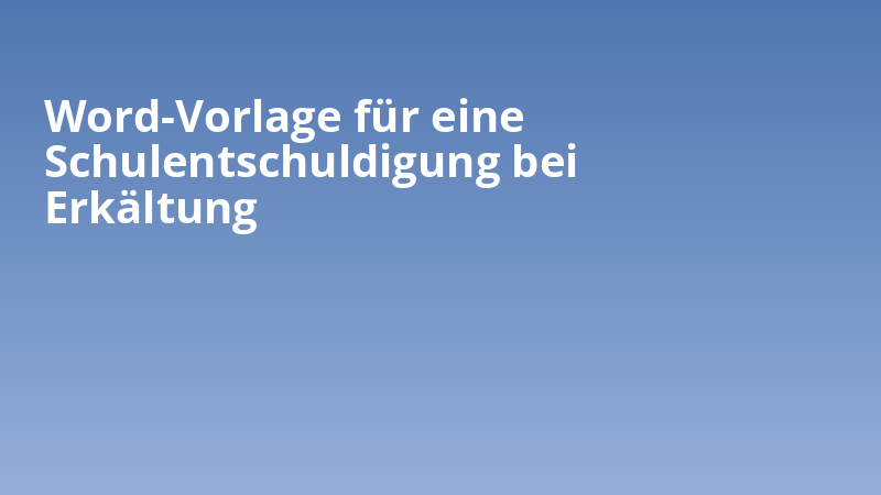 Word-Vorlage für eine Schulentschuldigung bei Erkältung