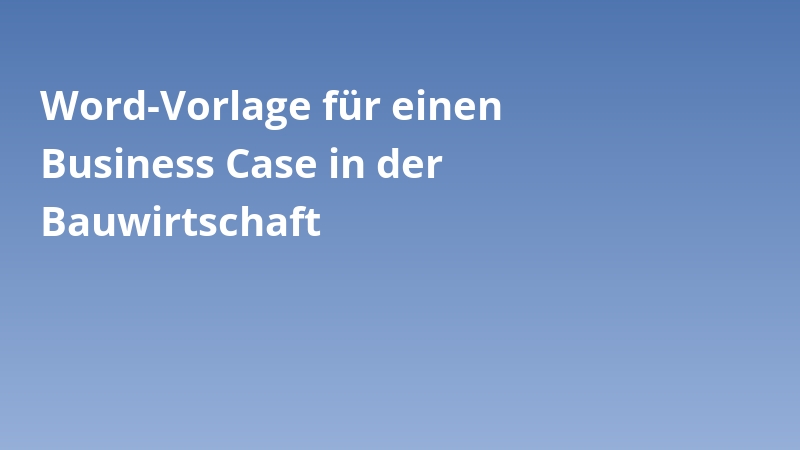 Word-Vorlage für einen Business Case in der Bauwirtschaft