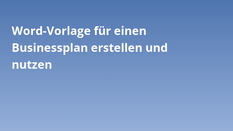 Word-Vorlage für einen Businessplan erstellen und nutzen