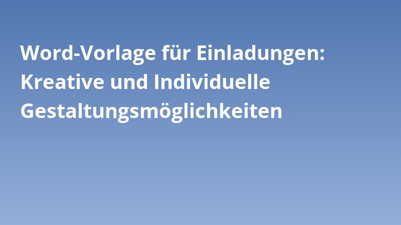 Word-Vorlage für Einladungen: Kreative und Individuelle Gestaltungsmöglichkeiten