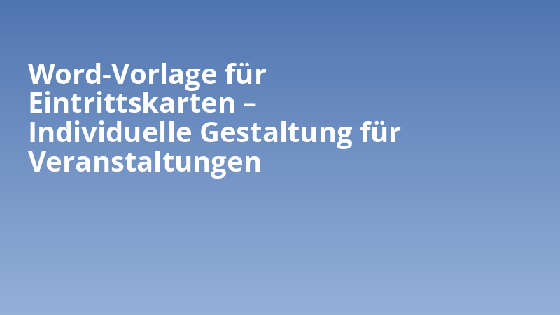 Word-Vorlage für Eintrittskarten – Individuelle Gestaltung für Veranstaltungen