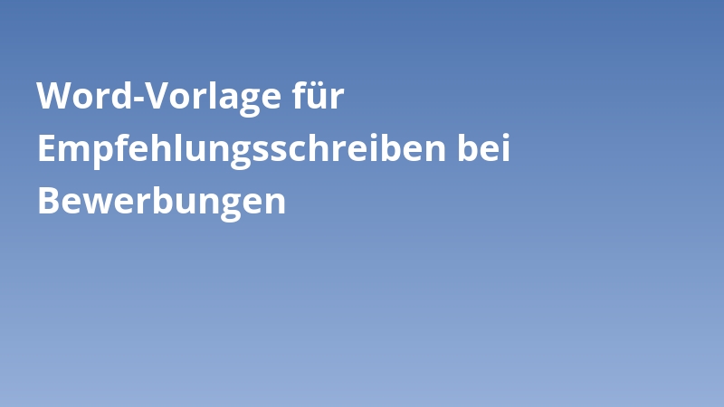 Word-Vorlage für Empfehlungsschreiben bei Bewerbungen