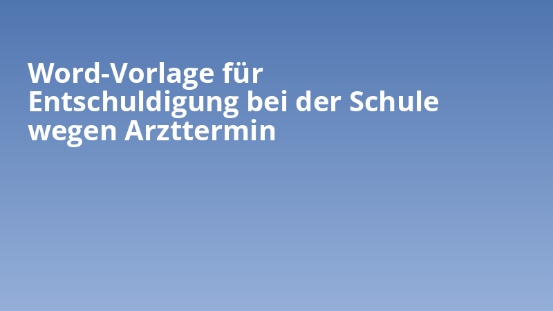 Word-Vorlage für Entschuldigung bei der Schule wegen Arzttermin