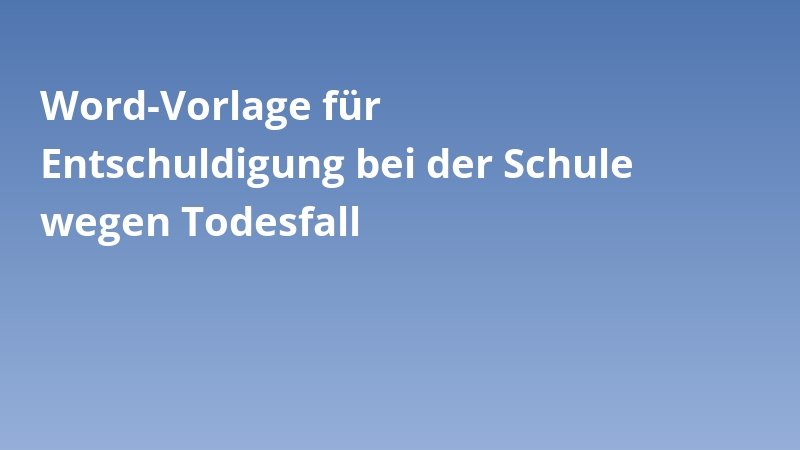 Word-Vorlage für Entschuldigung bei der Schule wegen Todesfall