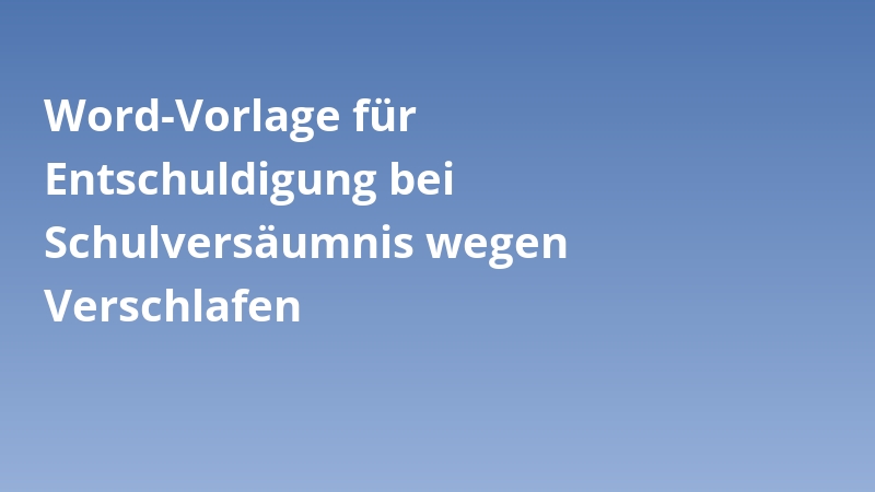 Word-Vorlage für Entschuldigung bei Schulversäumnis wegen Verschlafen