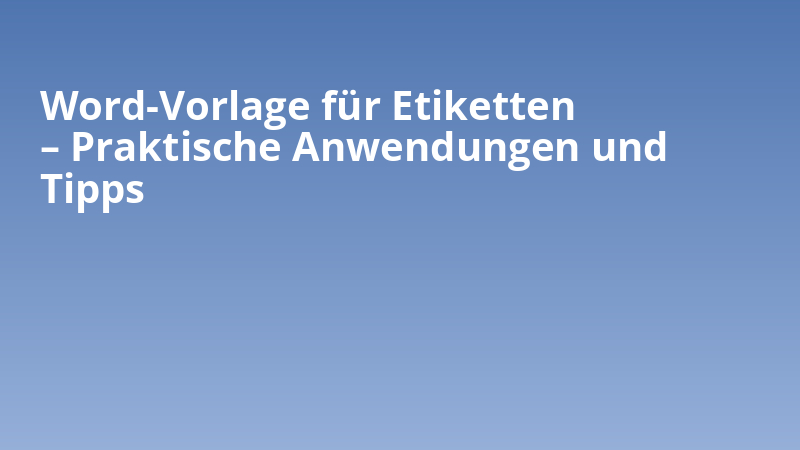 Word-Vorlage für Etiketten – Praktische Anwendungen und Tipps