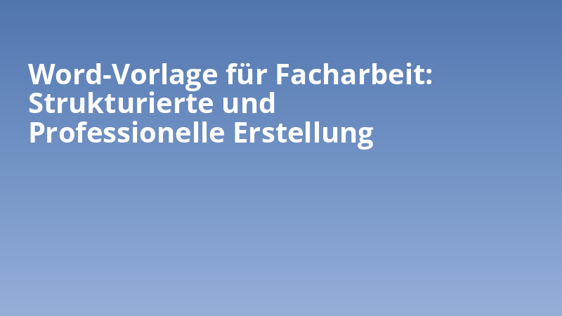 Word-Vorlage für Facharbeit: Strukturierte und Professionelle Erstellung