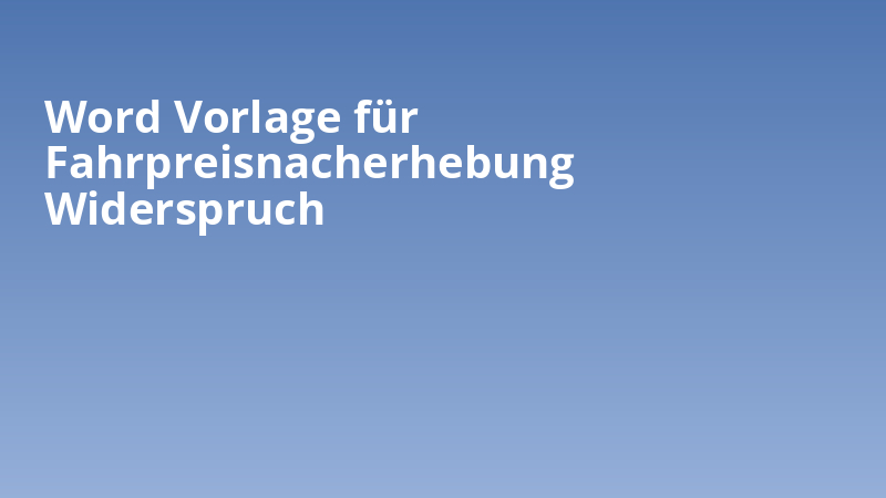 Word Vorlage für Fahrpreisnacherhebung Widerspruch