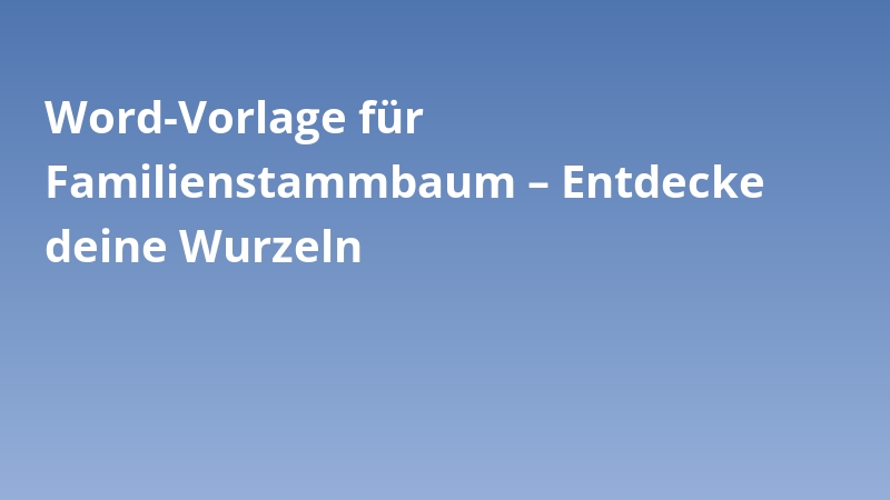 Word-Vorlage für Familienstammbaum – Entdecke deine Wurzeln