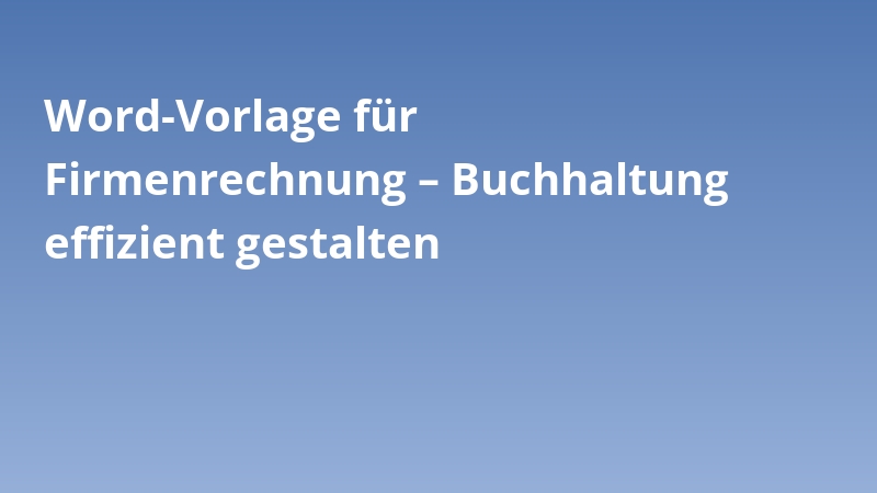 Word-Vorlage für Firmenrechnung – Buchhaltung effizient gestalten