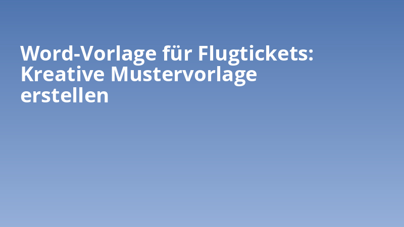 Word-Vorlage für Flugtickets: Kreative Mustervorlage erstellen