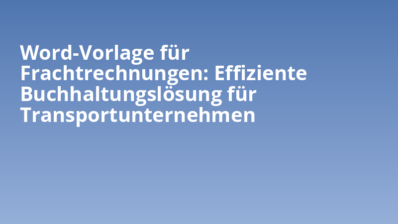 Word-Vorlage für Frachtrechnungen: Effiziente Buchhaltungslösung für Transportunternehmen