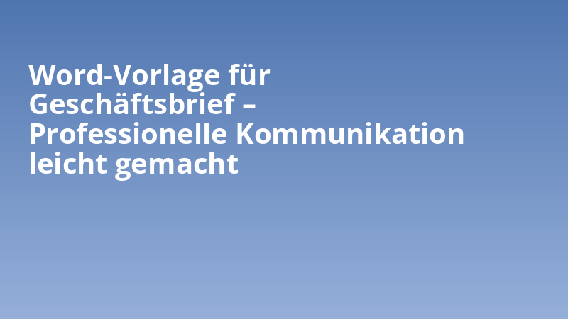 Word-Vorlage für Geschäftsbrief – Professionelle Kommunikation leicht gemacht