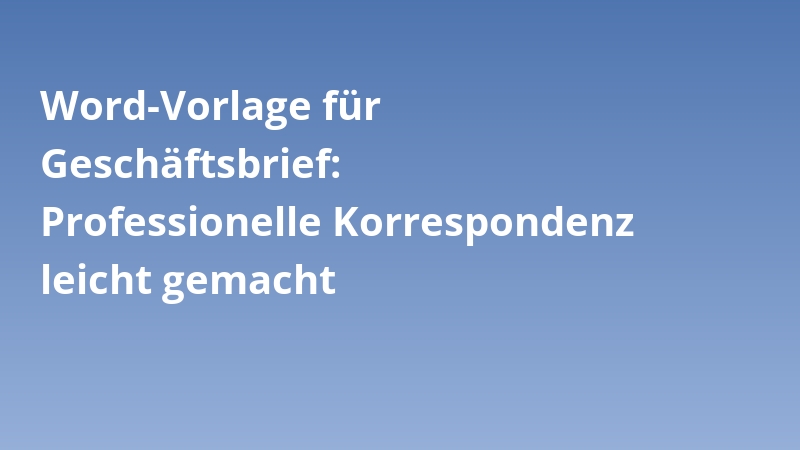Word-Vorlage für Geschäftsbrief: Professionelle Korrespondenz leicht gemacht