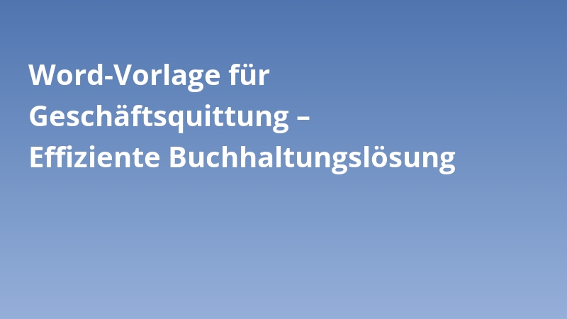 Word-Vorlage für Geschäftsquittung – Effiziente Buchhaltungslösung