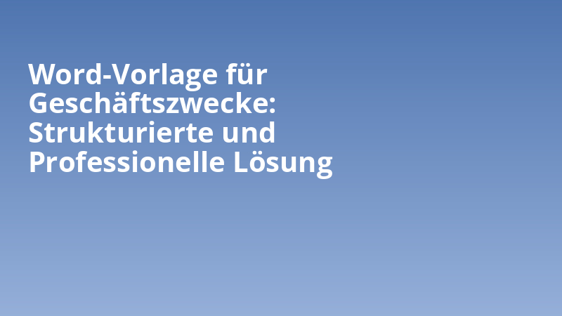 Word-Vorlage für Geschäftszwecke: Strukturierte und Professionelle Lösung