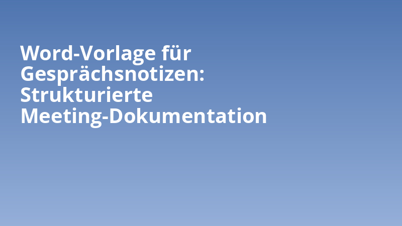 Word-Vorlage für Gesprächsnotizen: Strukturierte Meeting-Dokumentation