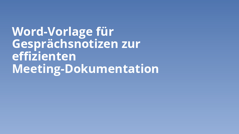 Word-Vorlage für Gesprächsnotizen zur effizienten Meeting-Dokumentation