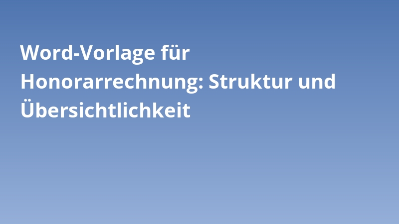 Word-Vorlage für Honorarrechnung: Struktur und Übersichtlichkeit