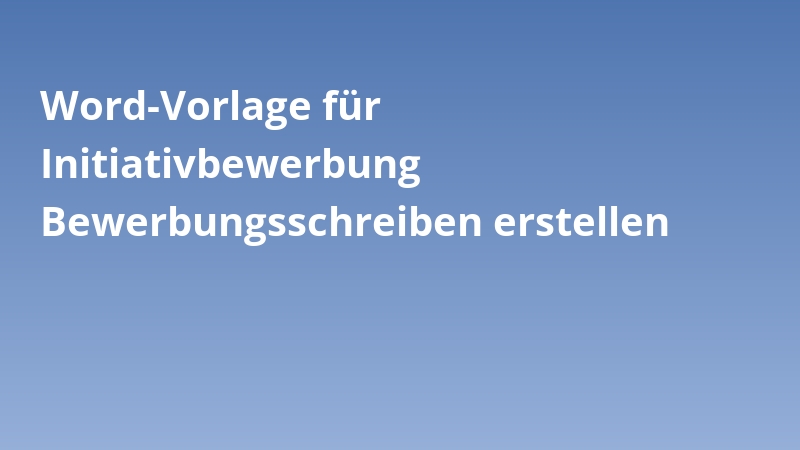 Word-Vorlage für Initiativbewerbung Bewerbungsschreiben erstellen