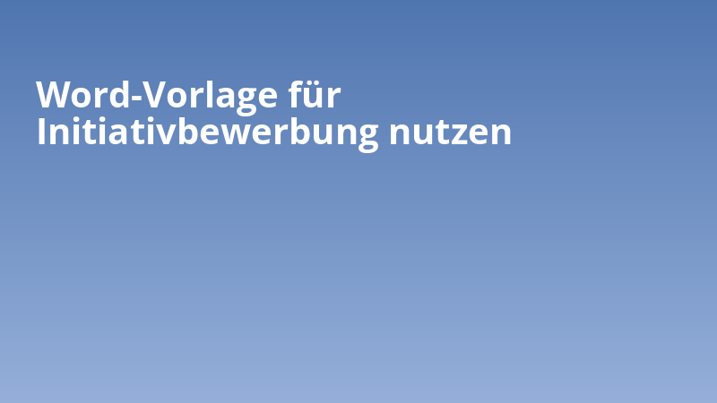 Word-Vorlage für Initiativbewerbung nutzen