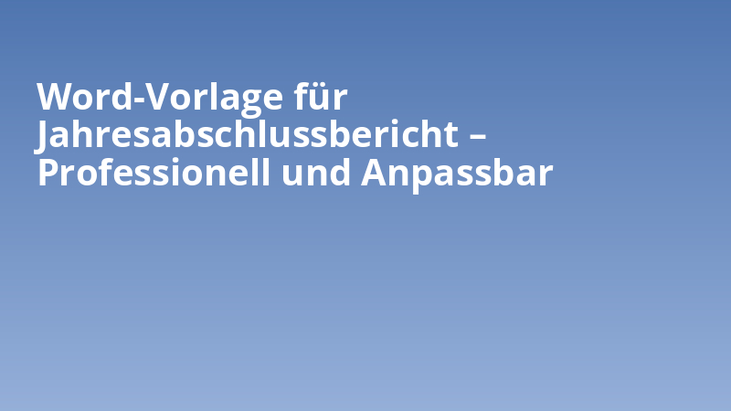 Word-Vorlage für Jahresabschlussbericht – Professionell und Anpassbar
