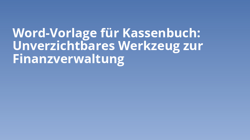 Word-Vorlage für Kassenbuch: Unverzichtbares Werkzeug zur Finanzverwaltung