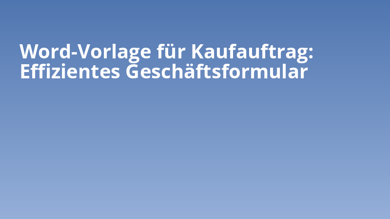 Word-Vorlage für Kaufauftrag: Effizientes Geschäftsformular