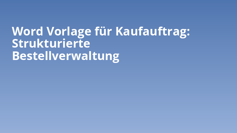 Word Vorlage für Kaufauftrag: Strukturierte Bestellverwaltung