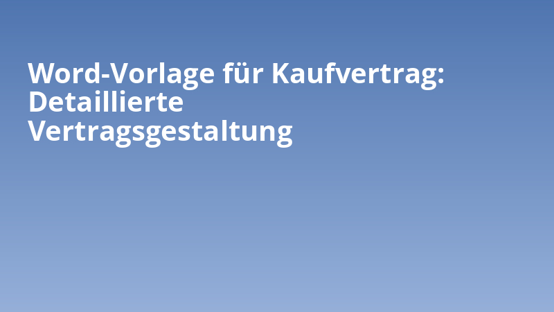 Word-Vorlage für Kaufvertrag: Detaillierte Vertragsgestaltung