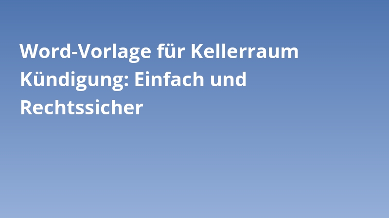 Word-Vorlage für Kellerraum Kündigung: Einfach und Rechtssicher