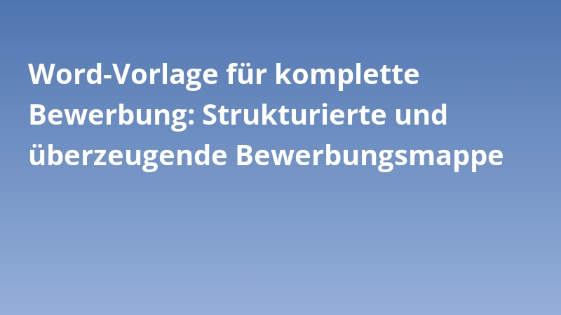 Word-Vorlage für komplette Bewerbung: Strukturierte und überzeugende Bewerbungsmappe