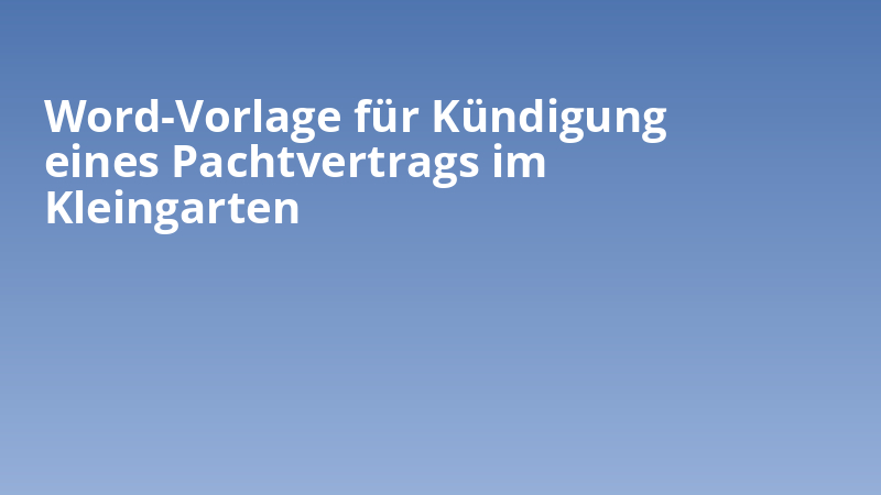 Word-Vorlage für Kündigung eines Pachtvertrags im Kleingarten