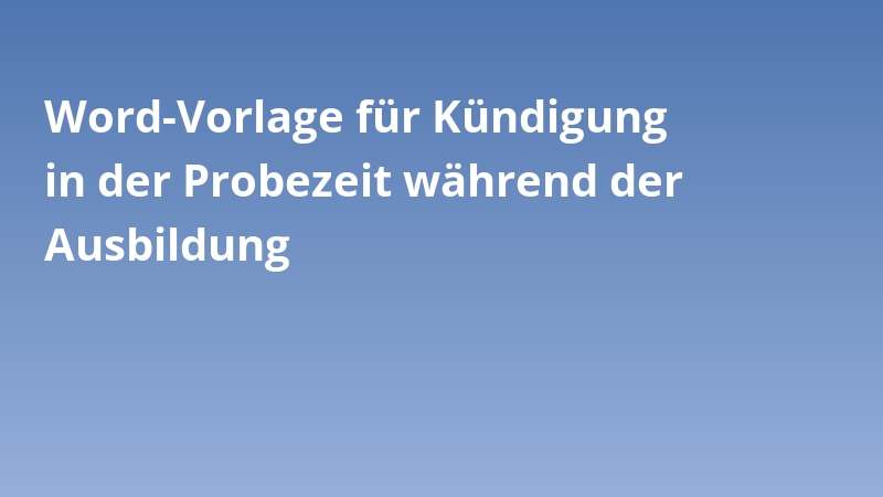 Word-Vorlage für Kündigung in der Probezeit während der Ausbildung