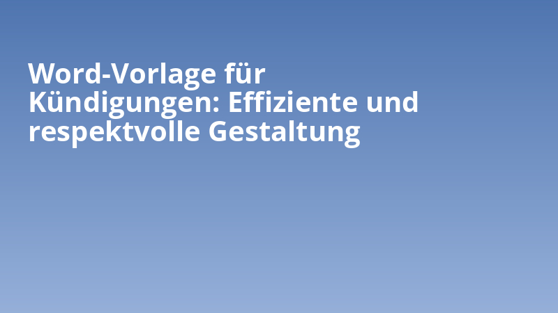 Word-Vorlage für Kündigungen: Effiziente und respektvolle Gestaltung