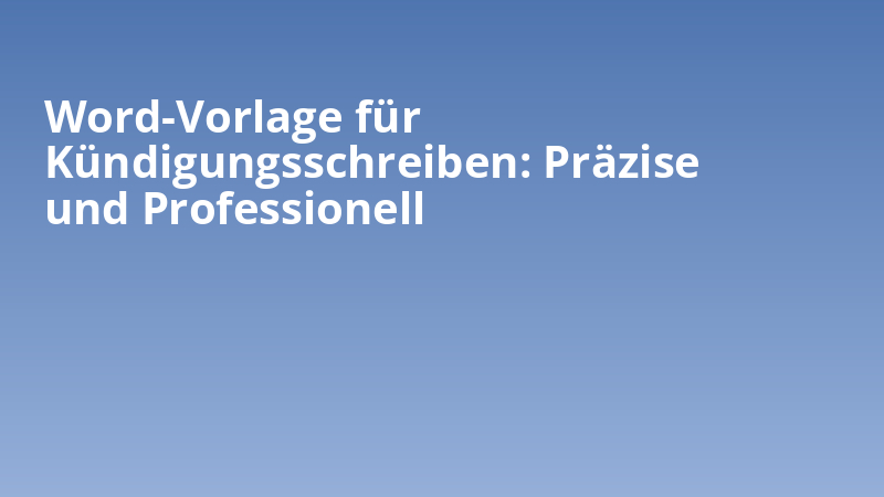 Word-Vorlage für Kündigungsschreiben: Präzise und Professionell