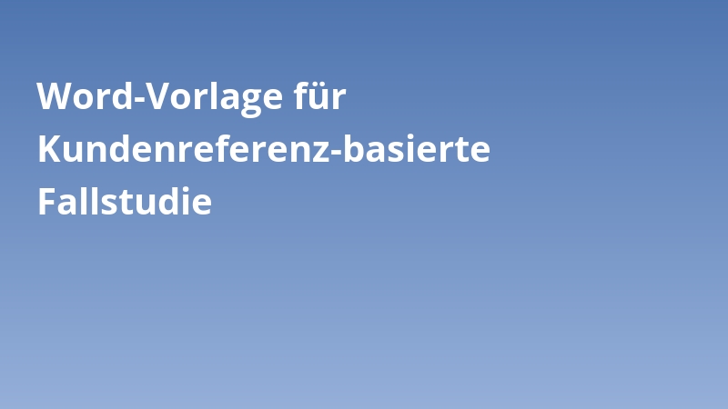 Word-Vorlage für Kundenreferenz-basierte Fallstudie