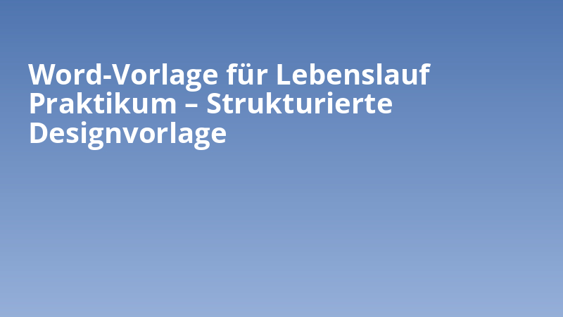 Word-Vorlage für Lebenslauf Praktikum – Strukturierte Designvorlage