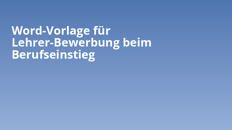 Word-Vorlage für Lehrer-Bewerbung beim Berufseinstieg