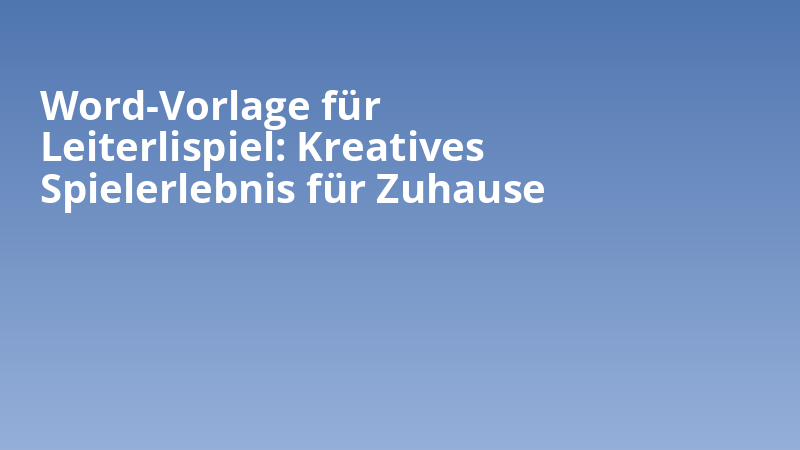 Word-Vorlage für Leiterlispiel: Kreatives Spielerlebnis für Zuhause