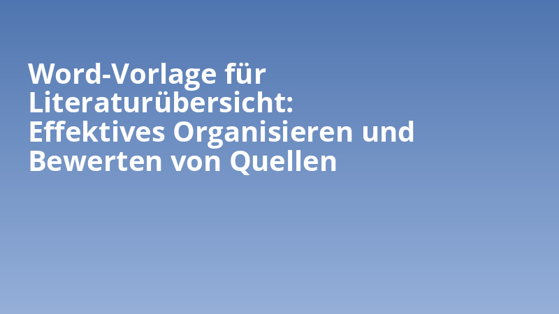 Word-Vorlage für Literaturübersicht: Effektives Organisieren und Bewerten von Quellen
