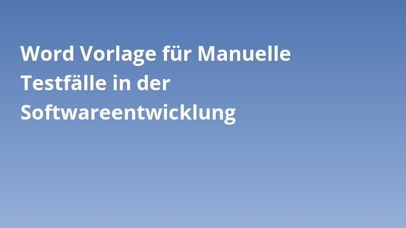 Word Vorlage für Manuelle Testfälle in der Softwareentwicklung