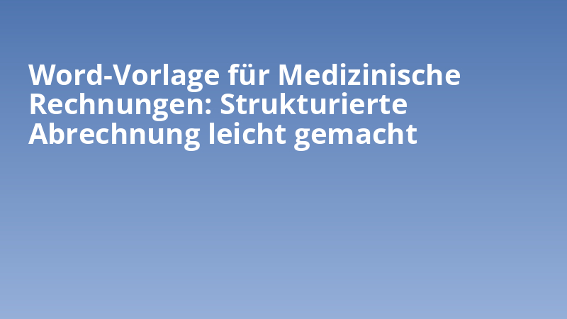 Word-Vorlage für Medizinische Rechnungen: Strukturierte Abrechnung leicht gemacht
