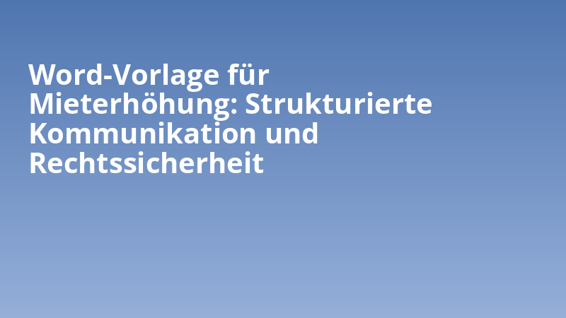 Word-Vorlage für Mieterhöhung: Strukturierte Kommunikation und Rechtssicherheit