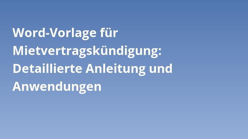 Word-Vorlage für Mietvertragskündigung: Detaillierte Anleitung und Anwendungen