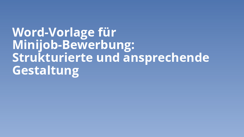 Word-Vorlage für Minijob-Bewerbung: Strukturierte und ansprechende Gestaltung